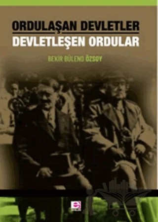 Ordulaşan Devletler Devletleşen Ordular – Bekir Bülend Özsoy – E Yayınları kitap kapağı
