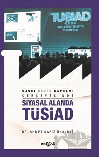 Baskı Grubu Kavramı Çerçevesinde Siyasal Alanda TÜSİAD – Ahmet Nafiz Ünalmış – Akçağ Yayınları kitap kapağı