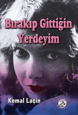 Bırakıp Gittiğin Yerdeyim – Kemal Laçin – Bilge Karınca Yayınları kitap kapağı