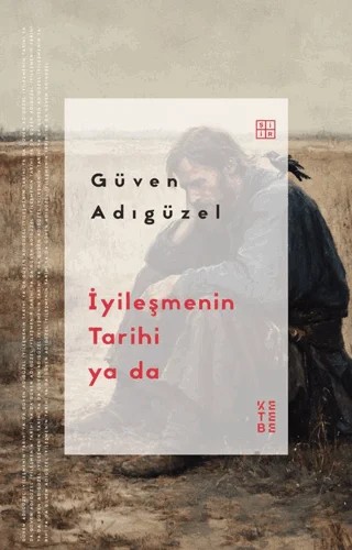 İyileşmenin Tarihi ya da – Güven Adıgüzel – Ketebe Yayınları kitap kapağı