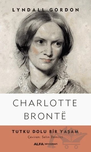 Charlotte Bronte - Tutku Dolu Bir Yaşam – Lyndall Gordon – Alfa Yayınları kitap kapağı