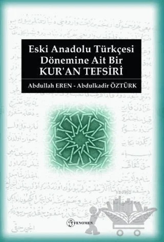Eski Anadolu Türkçesi Dönemine Ait Bir Kur'an Tefsiri – Abdülkadir Öztürk, Abdullah Eren – Fenomen Yayıncılık kitap kapağı