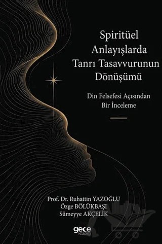 Spiritüel Anlayışlarda Tanrı Tasavvurunun Dönüşümü – Ruhattin Yazoğlu, Özge Bölükbaşı, Sümeyye Akçelik – Gece Kitaplığı kitap kapağı