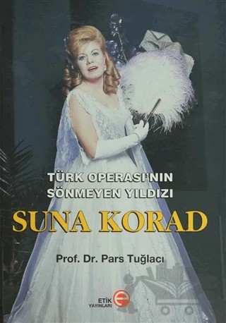 Türk Operası’nın Sönmeyen Yıldızı Suna Korad – Pars Tuğlacı – Etik Yayınları kitap kapağı