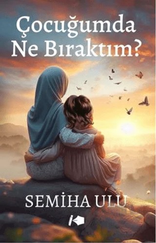 Çocuğumda Ne Bıraktım? – Semiha Ulu – Kalemşor Yayınları kitap kapağı