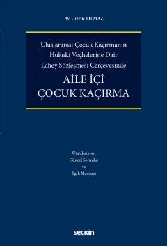 Uluslararası Çocuk Kaçırmanın Hukukî Veçhelerine Dair Lahey Sözleşmesi ÇerçevesindeAile İçi Çocuk Kaçırma – Gizem Yılmaz – Seçkin Yayıncılık kitap kapağı