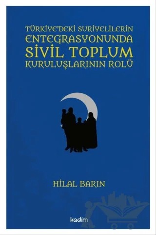 Türkiye'deki Suriyelilerin Entegrasyonunda Sivil Toplum Kuruluşlarının Rolü – Hilal Barın – Kadim Yayınları kitap kapağı