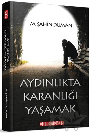 Aydınlıkta Karanlığı Yaşamak – M. Şahin Duman – Bilgeoğuz Yayınları kitap kapağı