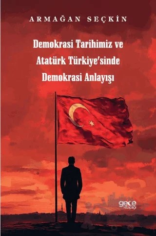 Demokrasi Tarihimiz ve Atatürk Türkiyesinde Demokrasi Anlayışı – Armağan Seçkin – Gece Kitaplığı kitap kapağı