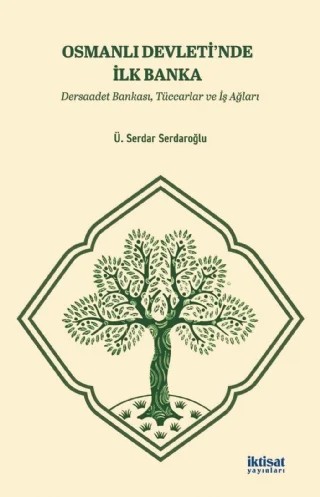 OSMANLI DEVLETİ’NDE İLK BANKA - Dersaadet Bankası, Tüccarlar ve İş Ağları – Ü. Serdar Serdaroğlu – İktisat Yayınları kitap kapağı