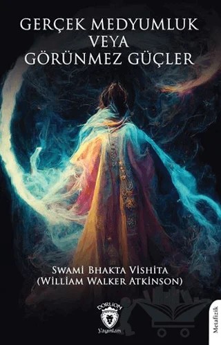 Gerçek Medyumluk veya Görünmez Güçler – Swami Bhakta Vishita – Dorlion Yayınları kitap kapağı