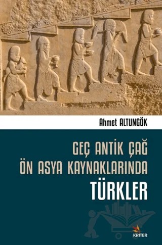 Geç Antik Çağ Ön Asya Kaynaklarında Türkler – Ahmet Altungök – Kriter Yayınları kitap kapağı