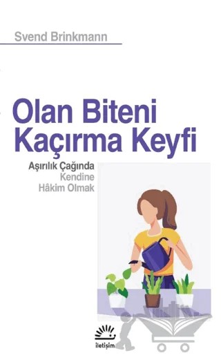 Olan Biteni Kaçırma Keyfi - Aşırılık Çağında Kendine Hâkim Olmak – Svend Brinkmann – İletişim Yayınevi kitap kapağı