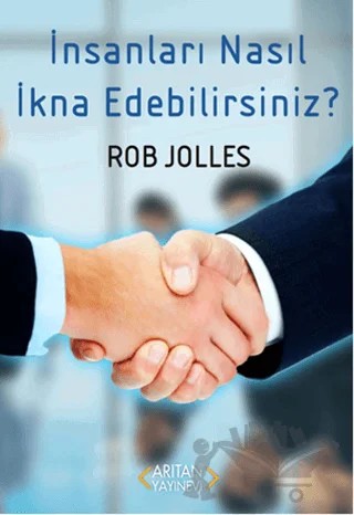 İnsanları Nasıl İkna Edebilirsiniz? – Rob Jolles – Arıtan Yayınevi kitap kapağı