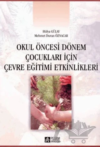 Okul Öncesi Dönem Çocukları için Çevre Eğitimi Etkinlikleri – Hülya Gülay – Pegem Akademi Yayıncılık kitap kapağı