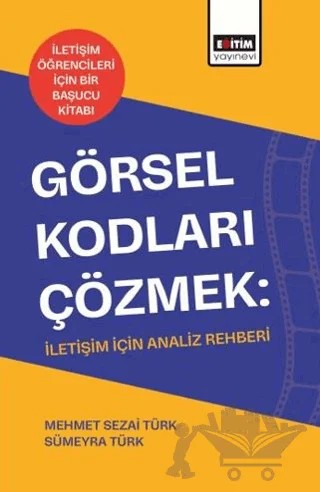 Görsel Kodları Çözmek: İletişim İçin Analiz Rehberi – Mehmet Sezai Türk, Sümeyra Türk – Eğitim Yayınevi - Bilimsel Eserler kitap kapağı