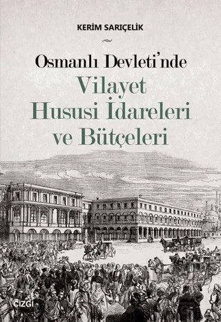 Osmanlı Devleti'nde Vilayet Hususi İdareleri ve Bütçeleri – Kerim Sarıçelik – Çizgi Kitabevi Yayınları kitap kapağı