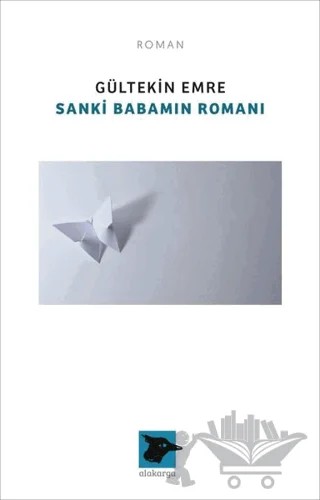 Sanki Babamın Romanı – Gültekin Emre – Alakarga Sanat Yayınları kitap kapağı