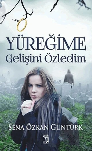 Yüreğime Gelişini Özledim – Sena Özkan Güntürk – Uğur Tuna Yayınları kitap kapağı