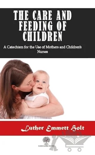 The Care and Feeding of Children – Luther Emmett Holt – Platanus Publishing kitap kapağı