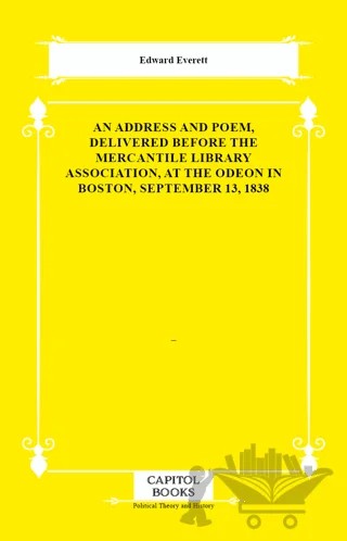 An Address and Poem, Delivered Before the Mercantile Library Association, at the Odeon in Boston, September 13, 1838 – Edward Everett – Capitol Books kitap kapağı