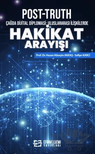 Post-Truth Çağda Dijital Diplomasi: Uluslararası İlişkilerde Hakikat Arayışı – Hasan Hüseyin Akkaş, Safiye Karcı – Efe Akademi Yayınları kitap kapağı