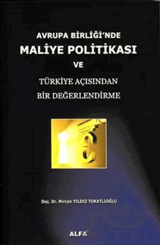 Avrupa Birliği’nde Maliye Politikası ve Türkiye Açısından Bir Değerlendirme – Mircan Yıldız Tokatlıoğlu – Alfa Aktüel Yayınları kitap kapağı