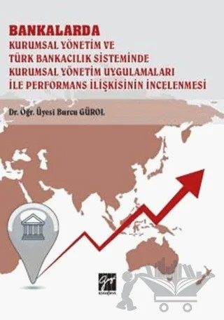 Bankalarda Kurumsal Yönetim ve Türk Bankacılık Sisteminde Kurumsal Yönetim Uygulamaları İle Performans İlişkisinin İncelenmesi – Burcu Gürol – Gazi Kitabevi kitap kapağı