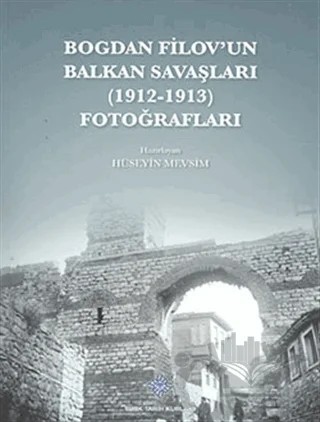 Bogdan Filov'un Balkan Savaşları (1912 - 1913) Fotoğrafları – Hüseyin Mevsim – Türk Tarih Kurumu Yayınları kitap kapağı