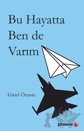 Bu Hayatta Ben de Varım – Gürel Özusta – Phoenix Yayınevi kitap kapağı