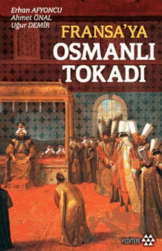Fransa’ya Osmanlı Tokadı – Ahmet Önal, Erhan Afyoncu, Uğur Demir – Yeditepe Yayınevi kitap kapağı
