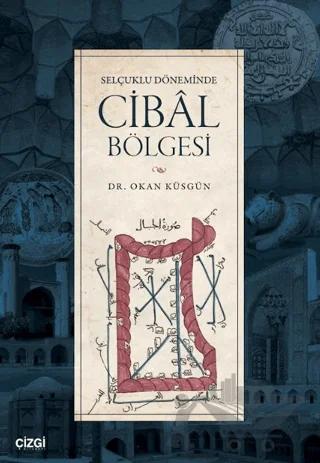 Selçuklu Döneminde Cibâl Bölgesi – Okan Küsgün – Çizgi Kitabevi Yayınları kitap kapağı