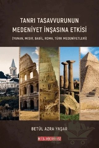 Tanrı Tasavvurunun Medeniyet İnşasına Etkisi – Betül Azra Yaşar – Bilgeoğuz Yayınları kitap kapağı