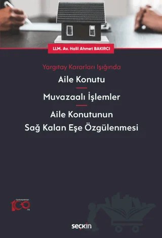 Yargıtay Kararları Işığında Aile Konutu - Muvazaalı İşlemler - Aile Konutunun Sağ Kalan Eşe Özgülenmesi – Halil Ahmet Bakırcı – Seçkin Yayıncılık kitap kapağı