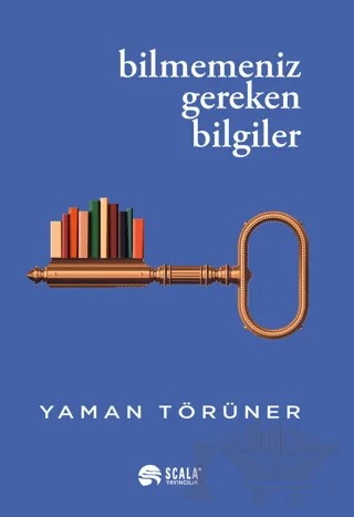Bilmemeniz Gereken Bilgiler – Yaman Törüner – Scala Yayıncılık kitap kapağı