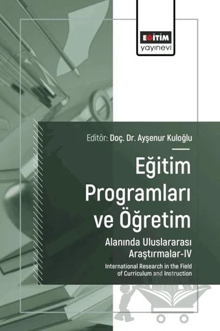 Eğitim Programları ve Öğretim Alanında Uluslararası Araştırmalar - IV – Ayşenur Kuloğlu, Bilge Aslan Altan, Serkan Padem, Canset Kahraman, Şule Çeviker Ay, İlkay Doğan Taş, Fatıma Melek Yüceldi, Süleyman Alpaslan Sulak, Okan Dede, Cevdet Epçaçan, Seher Baydemir, Bülent Alan, Burak Ayçiçek, Samet Türer, Ahmet Dolmacı, Suna Yaşar, Hasan Hüseyin Şahan, 6 yazar daha – Eğitim Yayınevi - Bilimsel Eserler kitap kapağı