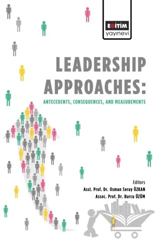 Leadership Approaches Antecedents, Consequences, and Measurements – Burcu Üzüm, Osman Seray Özkan, Serdar Çakan, Leyla Şenol, Okan Şeneldir, Merve Gerçek, Semra Köse – Eğitim Yayınevi - Bilimsel Eserler kitap kapağı