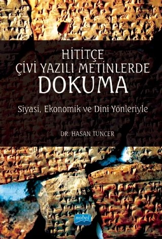 HİTİTÇE ÇİVİ YAZILI METİNLERDE DOKUMA -Siyasi, Ekonomik ve Dinî Yönleriyle- – Hasan Tunçer – Nobel Akademik Yayıncılık kitap kapağı