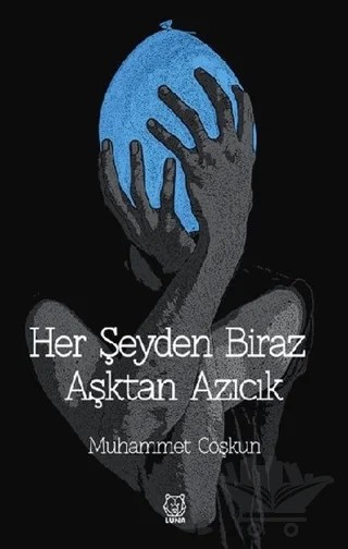 Her Şeyden Biraz Aşktan Azıcık – Muhammet Coşkun – Luna Yayınları kitap kapağı