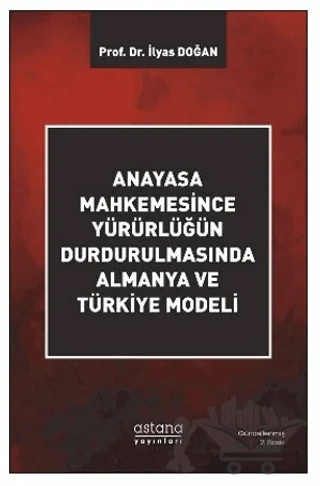 Anayasa Mahkemesince Yürürlüğün Durdurulmasında Almanya ve Türkiye Modeli – İlyas Doğan – Astana Yayınları kitap kapağı
