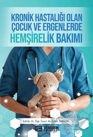 Kronik Hastalığı Olan Çocuk ve Ergenlerde Hemşirelik Bakımı – Abdullah Sarman – Efe Akademi Yayınları kitap kapağı
