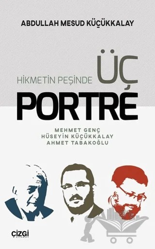 Hikmetin Peşinde Üç Portre – Abdullah Mesud Küçükkalay – Çizgi Kitabevi Yayınları kitap kapağı