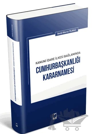 Kanuni İdare İlkesi Bağlamında Cumhurbaşkanlığı Kararnamesi – Betül Merve Yılmaz – Adalet Yayınevi kitap kapağı