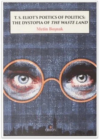 T.S. Eliot's Poetics of Politics: The Dystopia of the Waste Land – Metin Boşnak – Orion Kitabevi kitap kapağı