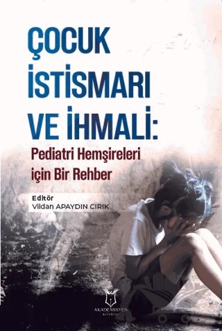 Çocuk İstismarı ve İhmali: Pediatri Hemşireleri için Bir Rehber – Kolektif – Akademisyen Kitabevi kitap kapağı