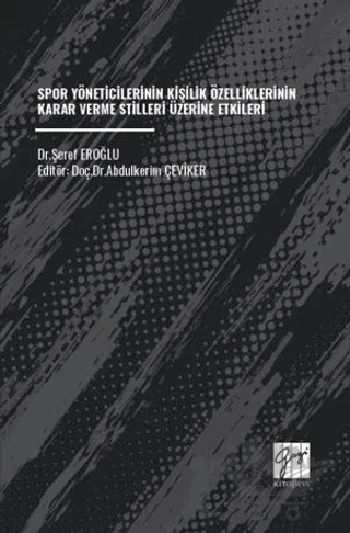 Spor Yöneticilerinin Kişilik Özelliklerinin Karar Verme Stilleri Üzerine Etkileri – Şeref Eroğlu – Gazi Kitabevi kitap kapağı