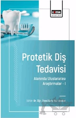 Protetik Diş Tedavisi Alanında Uluslararası Araştırmalar –I – Işıl Sarıkaya, Fulya Basmacı, Faris Akyüz, Emine Göncü Başaran, Murat Şenol, Hasan Demir, Emine Güncü Başaran, Köksal Beydemir – Eğitim Yayınevi - Bilimsel Eserler kitap kapağı