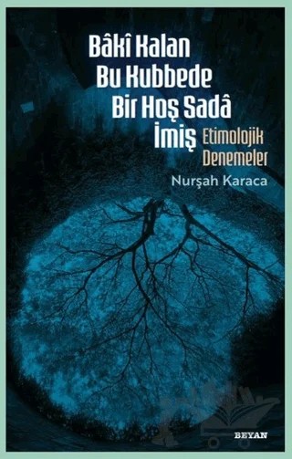 Baki Kalan Bu Kubbede Bir Hoş Sada İmiş Etimolojik Denemeler – Nurşah Karaca – Beyan Yayınları kitap kapağı