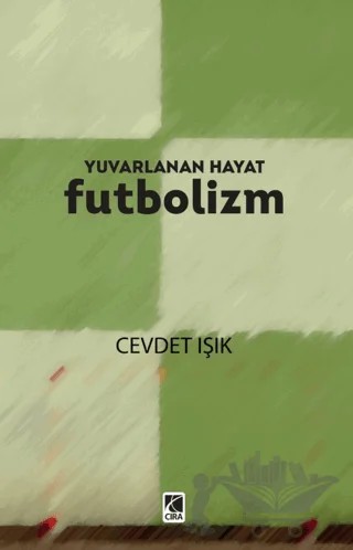 Yuvarlanan Hayat Futbolizm – Cevdet Işık – Çıra Yayınları kitap kapağı