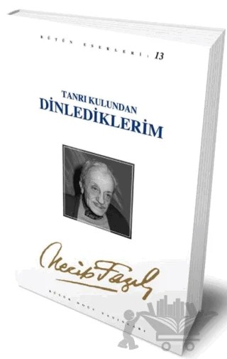 Tanrı Kulundan Dinlediklerim : 12 - Necip Fazıl Bütün Eserleri – Necip Fazıl Kısakürek – Büyük Doğu Yayınları kitap kapağı